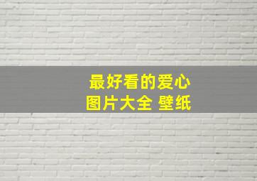 最好看的爱心图片大全 壁纸